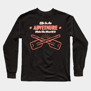 Life Is An Adventure Make The Most Of It Long Sleeve T-Shirt